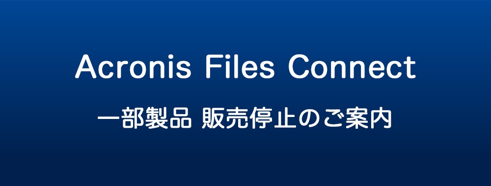 Acronis Files Connect」 一部製品 販売停止のご案内